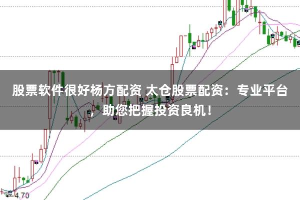 股票软件很好杨方配资 太仓股票配资:专业平台,助您把握投资良机!