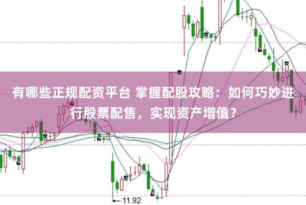有哪些正规配资平台 掌握配股攻略：如何巧妙进行股票配售，实现资产增值？