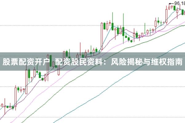 股票配资开户 配资股民资料:风险揭秘与维权指南