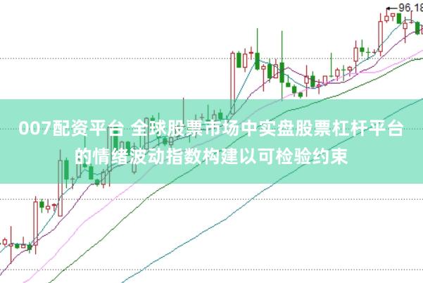 007配资平台 全球股票市场中实盘股票杠杆平台的情绪波动指数构建以可检验约束