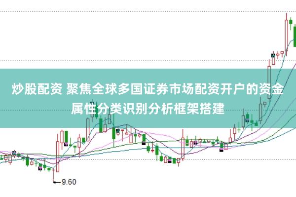 炒股配资 聚焦全球多国证券市场配资开户的资金属性分类识别分析框架搭建