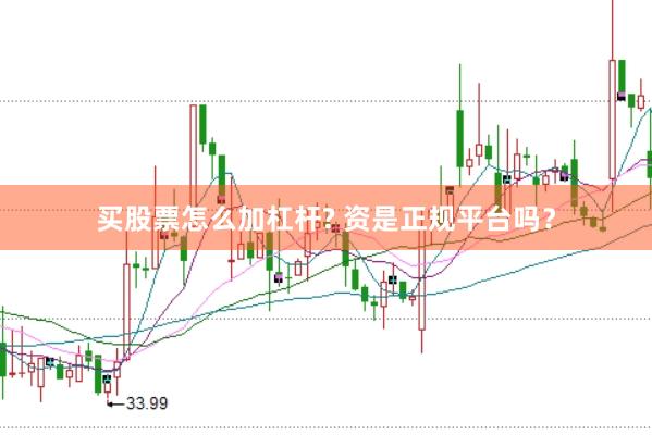 买股票怎么加杠杆? 资是正规平台吗？