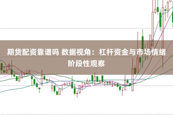 期货配资靠谱吗 数据视角：杠杆资金与市场情绪阶段性观察