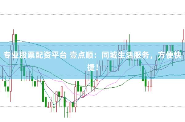 专业股票配资平台 壹点顺：同城生活服务，方便快捷！