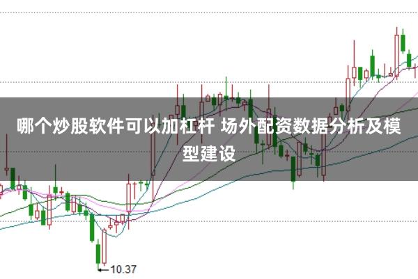 哪个炒股软件可以加杠杆 场外配资数据分析及模型建设