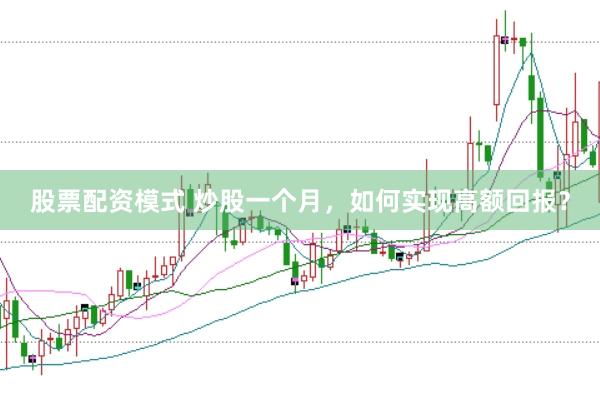 股票配资模式 炒股一个月，如何实现高额回报？