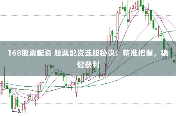 168股票配资 股票配资选股秘诀：精准把握，稳健获利
