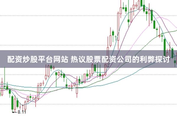 配资炒股平台网站 热议股票配资公司的利弊探讨