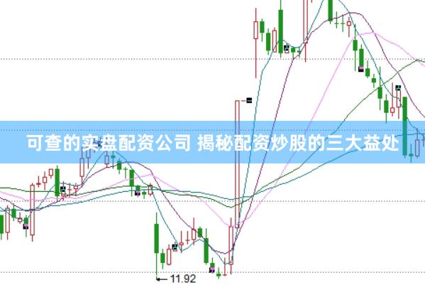 可查的实盘配资公司 揭秘配资炒股的三大益处